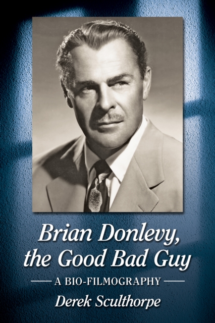 Brian Donlevy, the Good Bad Guy : A Bio-Filmography, EPUB eBook