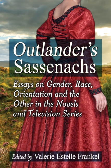 Outlander's Sassenachs : Essays on Gender, Race, Orientation and the Other in the Novels and Television Series, EPUB eBook