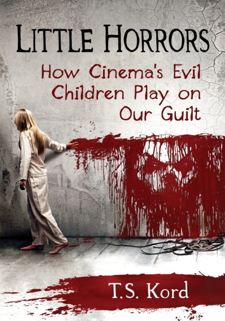 Little Horrors : How Cinema's Evil Children Play on Our Guilt, EPUB eBook