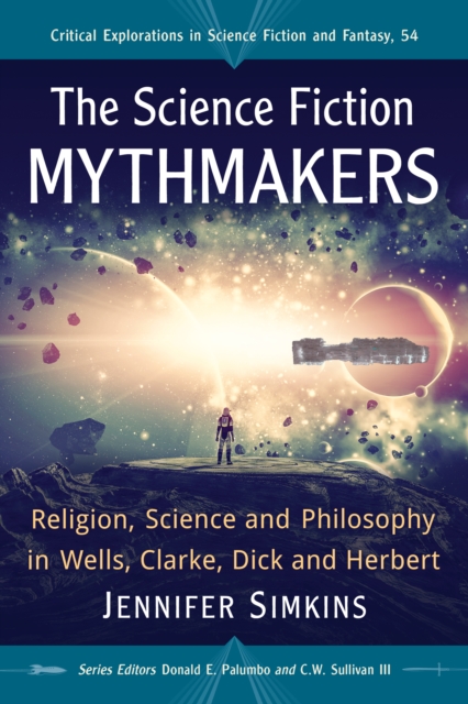 The Science Fiction Mythmakers : Religion, Science and Philosophy in Wells, Clarke, Dick and Herbert, EPUB eBook