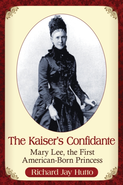 The Kaiser's Confidante : Mary Lee, the First American-Born Princess, EPUB eBook