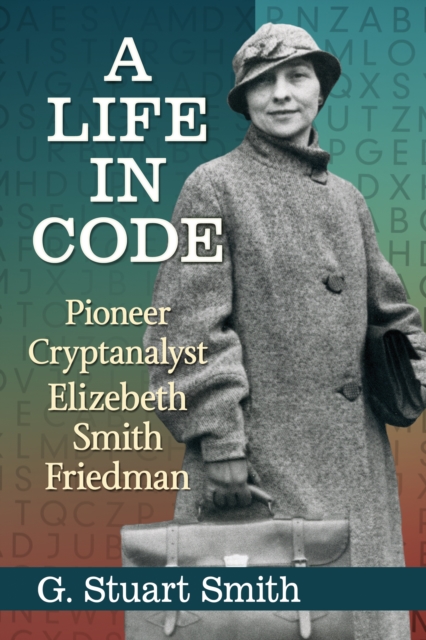 A Life in Code : Pioneer Cryptanalyst Elizebeth Smith Friedman, EPUB eBook