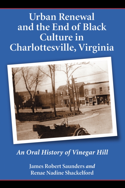 Urban Renewal and the End of Black Culture in Charlottesville, Virginia : An Oral History of Vinegar Hill, EPUB eBook