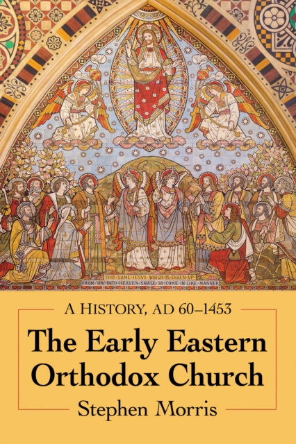 The Early Eastern Orthodox Church : A History, AD 60-1453, PDF eBook