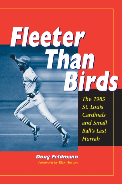Fleeter Than Birds : The 1985 St. Louis Cardinals and Small Ball's Last Hurrah, EPUB eBook