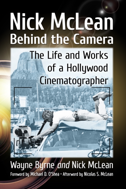 Nick McLean Behind the Camera : The Life and Works of a Hollywood Cinematographer, EPUB eBook
