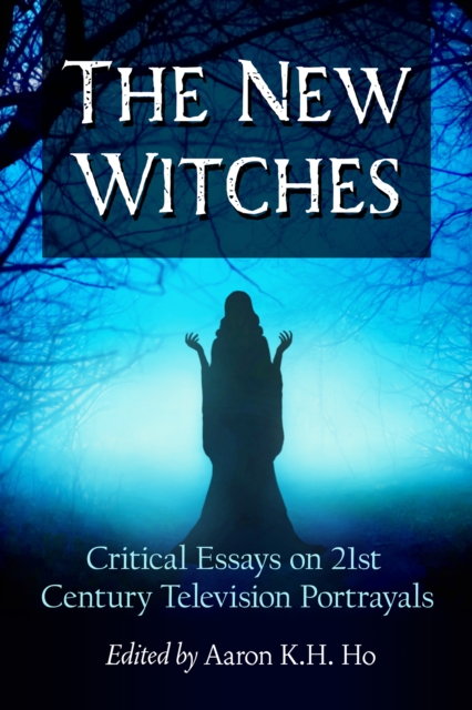 The New Witches : Critical Essays on 21st Century Television Portrayals, EPUB eBook