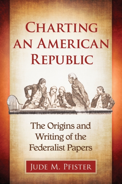 Charting an American Republic : The Origins and Writing of the Federalist Papers, Paperback / softback Book