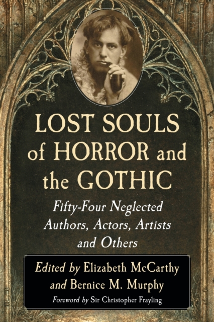 Lost Souls of Horror and the Gothic : Fifty-Four Neglected Authors, Actors, Artists and Others, Paperback / softback Book
