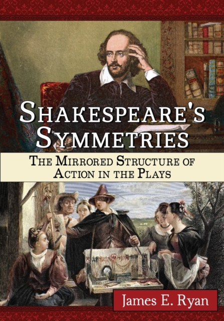 Shakespeare's Symmetries : The Mirrored Structure of Action in the Plays, Paperback / softback Book