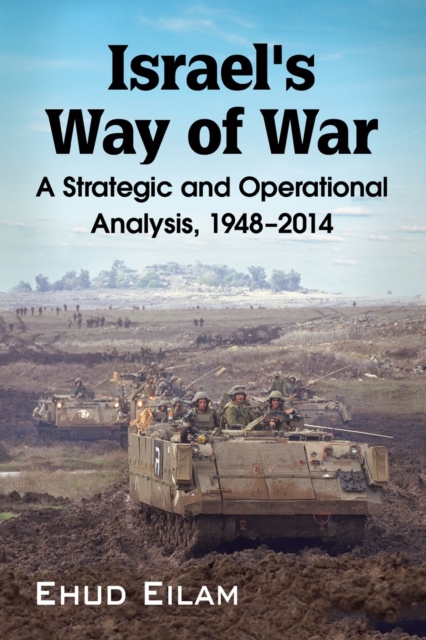 Israel's Way of War : A Strategic and Operational Analysis, 1948-2014, Paperback / softback Book