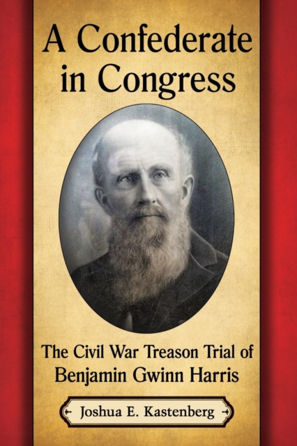 A Confederate in Congress : The Civil War Treason Trial of Benjamin Gwinn Harris, Paperback / softback Book