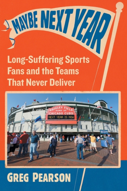 Maybe Next Year : Long-Suffering Sports Fans and the Teams That Never Deliver, Paperback / softback Book
