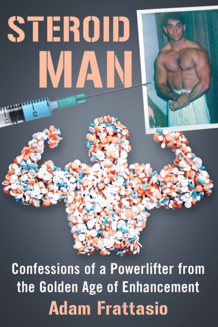 Steroid Man : Confessions of a Powerlifter from the Golden Age of Enhancement, Paperback / softback Book