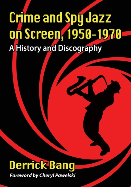 Crime and Spy Jazz on Screen, 1950-1970 : A History and Discography, Paperback / softback Book