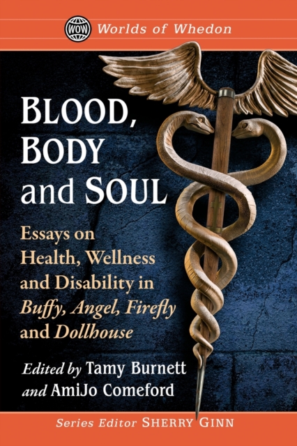 Blood, Body and Soul : Essays on Health, Wellness and Disability in Buffy, Angel, Firefly and Dollhouse, Paperback / softback Book