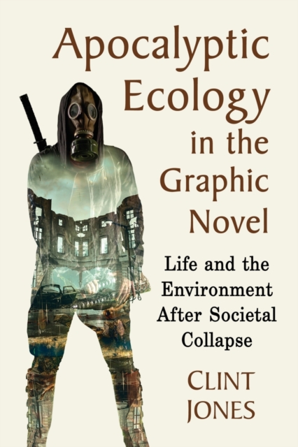 Apocalyptic Ecology in the Graphic Novel : Life and the Environment After Societal Collapse, Paperback / softback Book