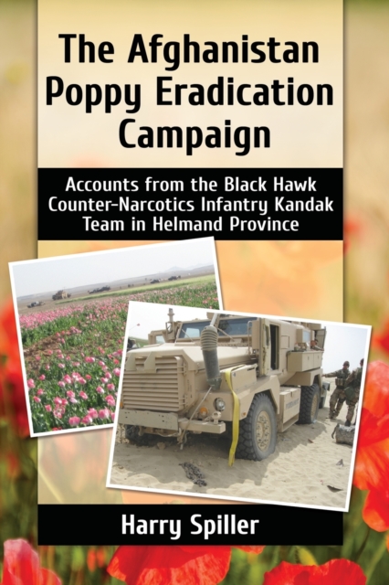 The Afghanistan Poppy Eradication Campaign : Accounts from the Black Hawk Counter-Narcotics Infantry Kandak Team in Helmand Province, Paperback / softback Book
