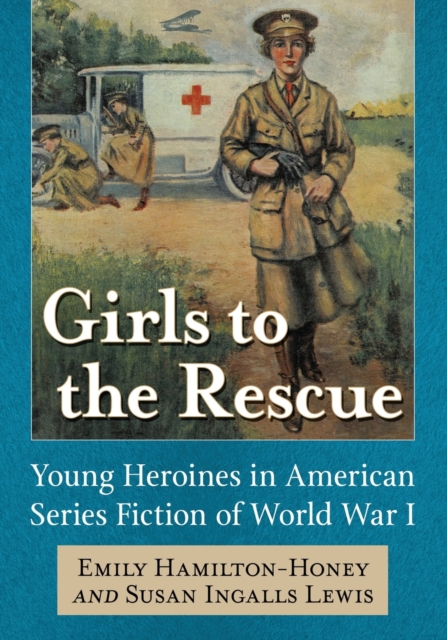 Girls to the Rescue : Young Heroines in American Series Fiction of World War I, Paperback / softback Book