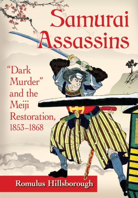 Samurai Assassins : Dark Murder" and the Meiji Restoration, 1853-1868, Paperback / softback Book