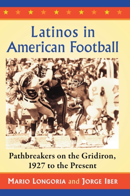 Latinos in American Football : Pathbreakers on the Gridiron, 1927 to the Present, Paperback / softback Book