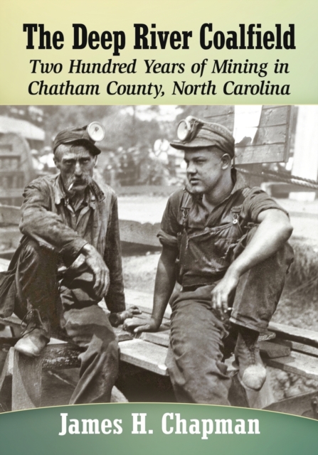 The Deep River Coalfield : Two Hundred Years of Mining in Chatham County, North Carolina, Paperback / softback Book