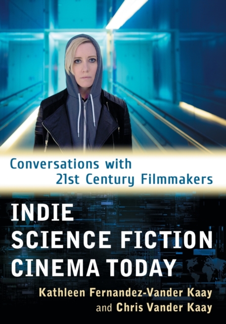 Indie Science Fiction Cinema Today : Conversations with 21st Century Filmmakers, Paperback / softback Book