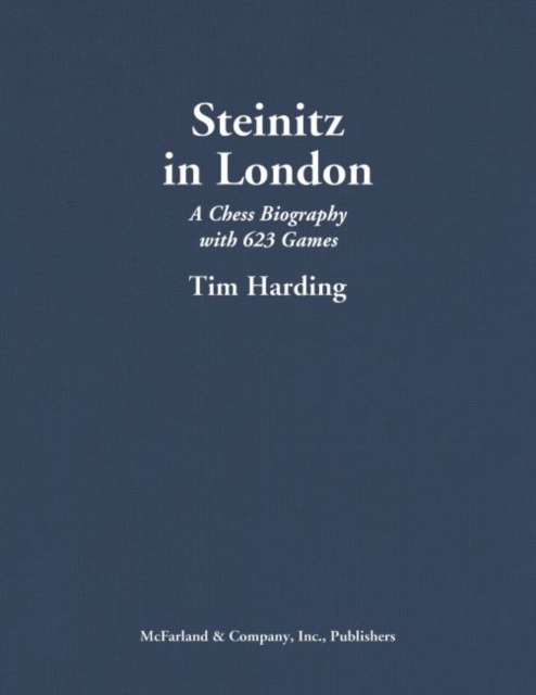Steinitz in London : A Chess Biography with 623 Games, Hardback Book