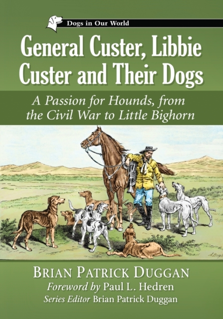 General Custer, Libbie Custer and Their Dogs : A Passion for Hounds, from the Civil War to Little Bighorn, Paperback / softback Book