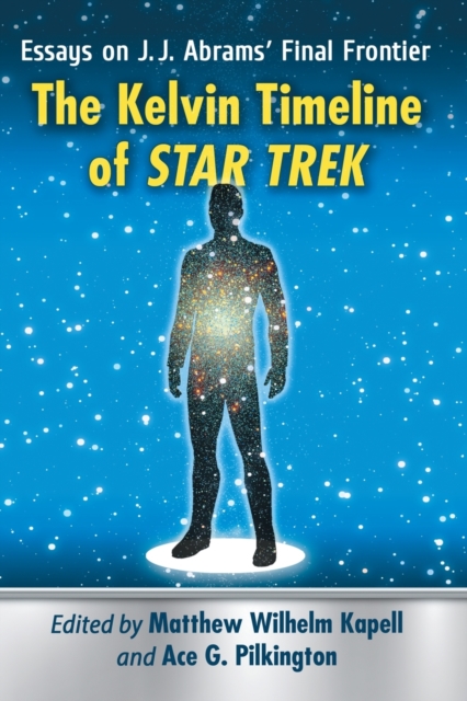 The Kelvin Timeline of Star Trek : Essays on J.J. Abrams' Final Frontier, Paperback / softback Book