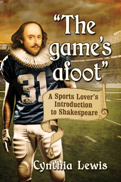 The game's afoot : A Sports Lover's Introduction to Shakespeare, Paperback / softback Book
