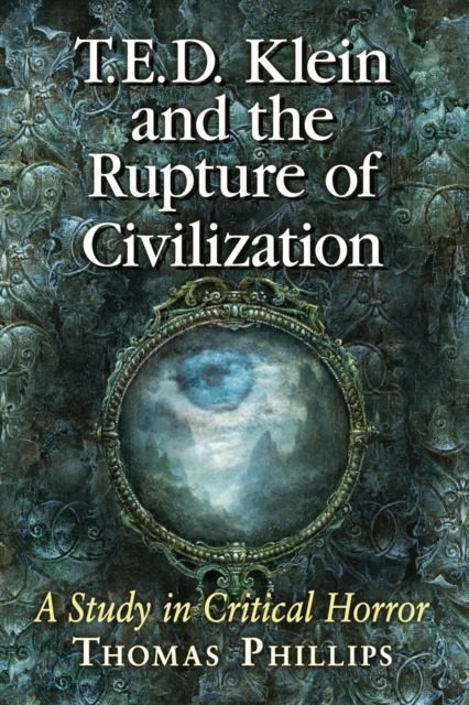 T.E.D. Klein and the Rupture of Civilization : A Study in Critical Horror, Paperback / softback Book