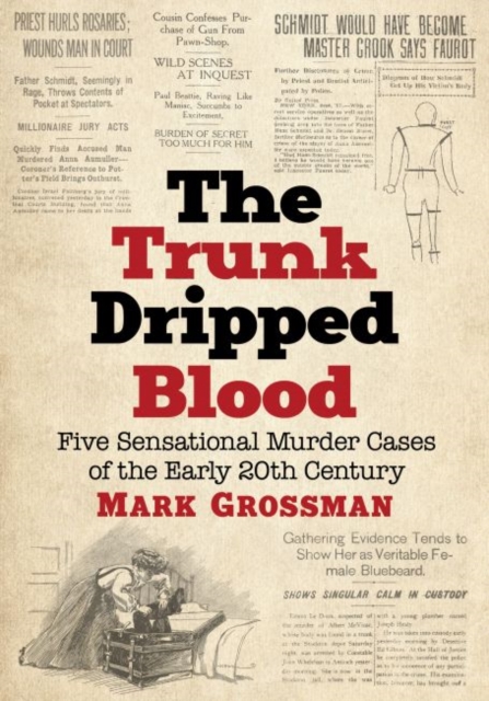 The Trunk Dripped Blood : Five Sensational Murder Cases of the Early 20th Century, Paperback / softback Book