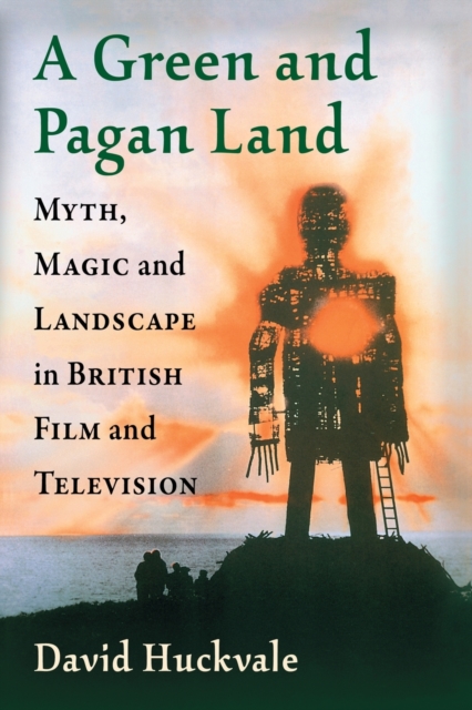 A Green and Pagan Land : Myth, Magic and Landscape in British Film and Television, Paperback / softback Book