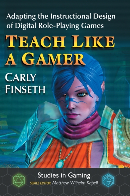 Teach Like a Gamer : Adapting the Instructional Design of Digital Role-Playing Games, Paperback / softback Book