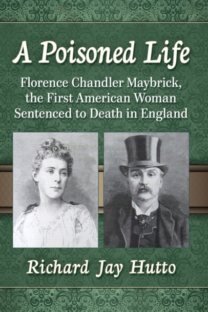 A Poisoned Life : Florence Chandler Maybrick, the First American Woman Sentenced to Death in England, Paperback / softback Book