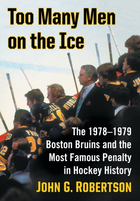 Too Many Men on the Ice : The 1978-1979 Boston Bruins and the Most Famous Penalty in Hockey History, Paperback / softback Book