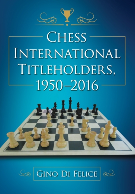 Chess International Titleholders, 1950-2016, Paperback / softback Book