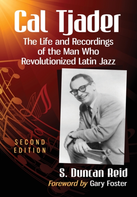 Cal Tjader : The Life and Recordings of the Man Who Revolutionized Latin Jazz, 2d ed., Paperback / softback Book