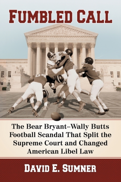 Fumbled Call : The Bear Bryant Wally Butts Football Scandal That Split the Supreme Court and Changed American Libel Law, Paperback / softback Book