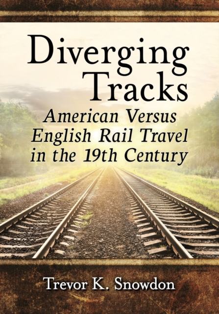 Diverging Tracks : American Versus British Rail Travel in the 19th Century, Paperback / softback Book