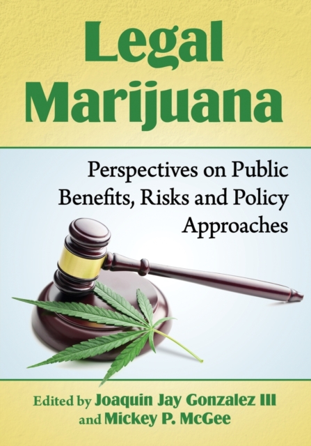 Legal Marijuana : Perspectives on Public Benefits, Risks and Policy Approaches, Paperback / softback Book