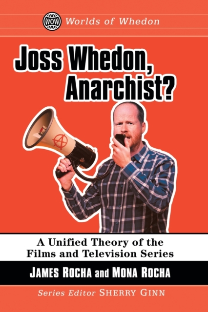 Joss Whedon, Anarchist? : A Unified Theory of the Films and Television Series, Paperback / softback Book