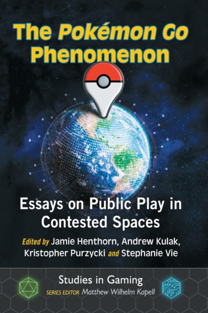 The Pokemon Go Phenomenon : Essays on Public Play in Contested Spaces, Paperback / softback Book