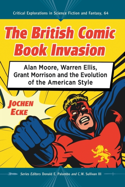 The British Comic Book Invasion : Alan Moore, Warren Ellis, Grant Morrison and the Evolution of the American Style, Paperback / softback Book