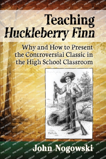 Teaching Huckleberry Finn : Why and How to Present the Controversial Classic in the High School Classroom, Paperback / softback Book