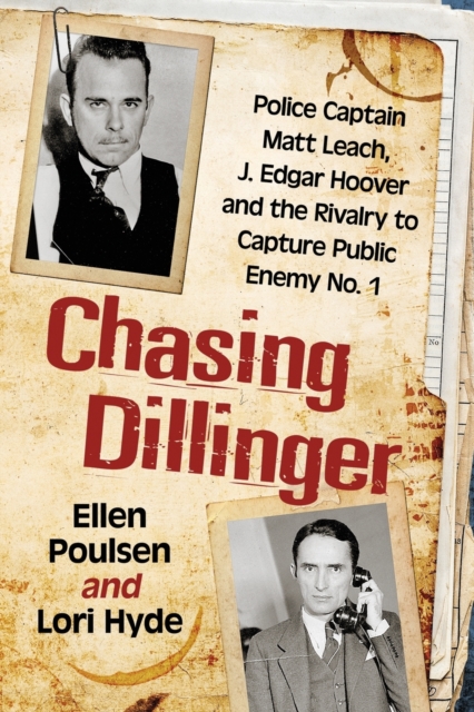 Chasing Dillinger : Police Captain Matt Leach, J. Edgar Hoover and the Rivalry to Capture Public Enemy Number 1, Paperback / softback Book