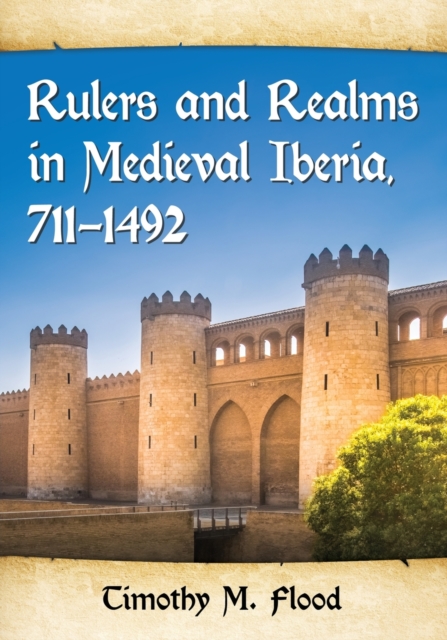 Rulers and Realms in Medieval Iberia, 711-1492, Paperback / softback Book