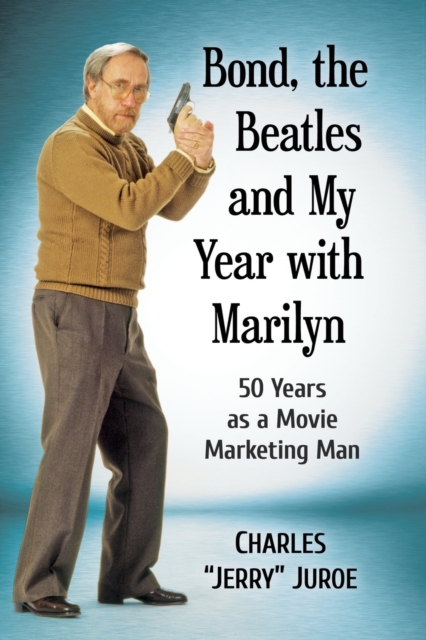 Bond, the Beatles and My Year with Marilyn : 50 Years as a Movie Marketing Man, Paperback / softback Book