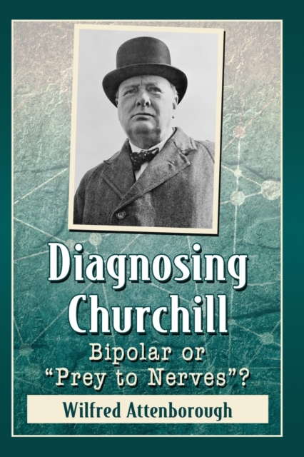 Diagnosing Churchill : Bipolar or “Prey to Nerves”?, Paperback / softback Book